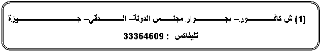 Rounded Rectangle: (1) ش كافـــــــــــــور – بجــــــــــــــوار مجلــــــس الدولة – الـــــــــــدقى – جـــــــــــــــــــــــــــــيزة  تليفاكس  : 33364609   